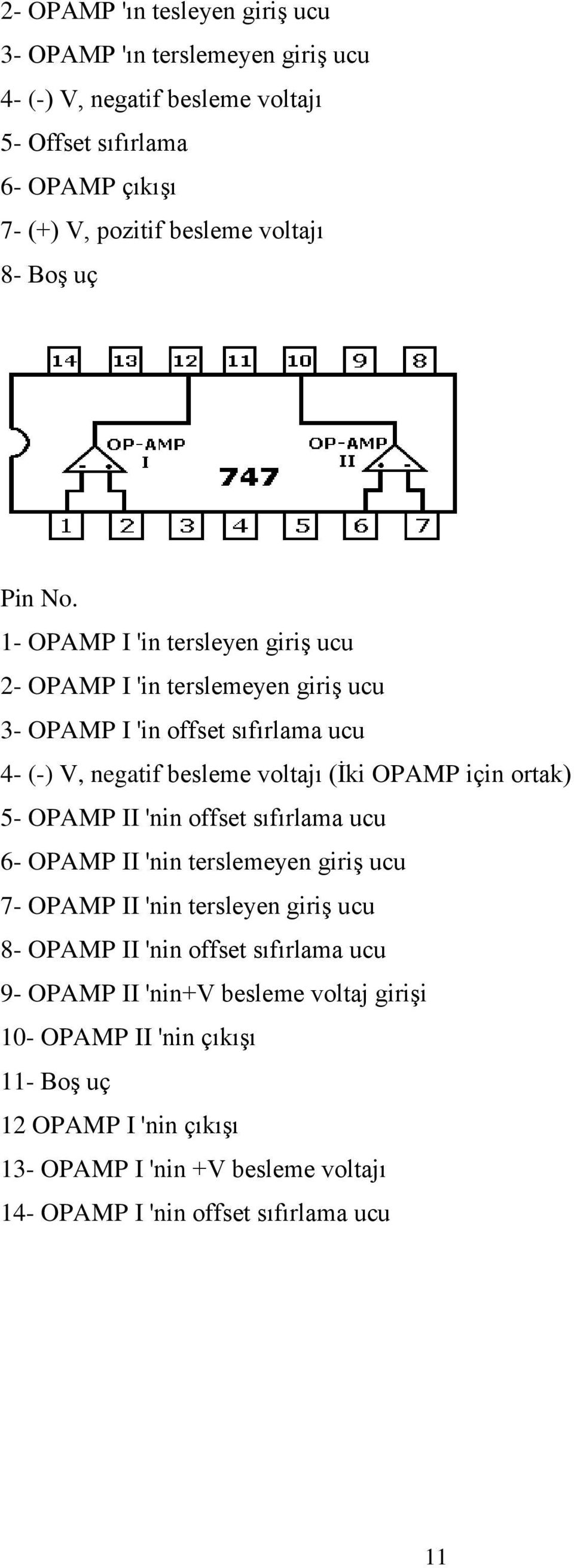 1- OPAMP I 'in tersleyen giriş ucu 2- OPAMP I 'in terslemeyen giriş ucu 3- OPAMP I 'in offset sıfırlama ucu 4- (-) V, negatif besleme voltajı (İki OPAMP için ortak) 5-