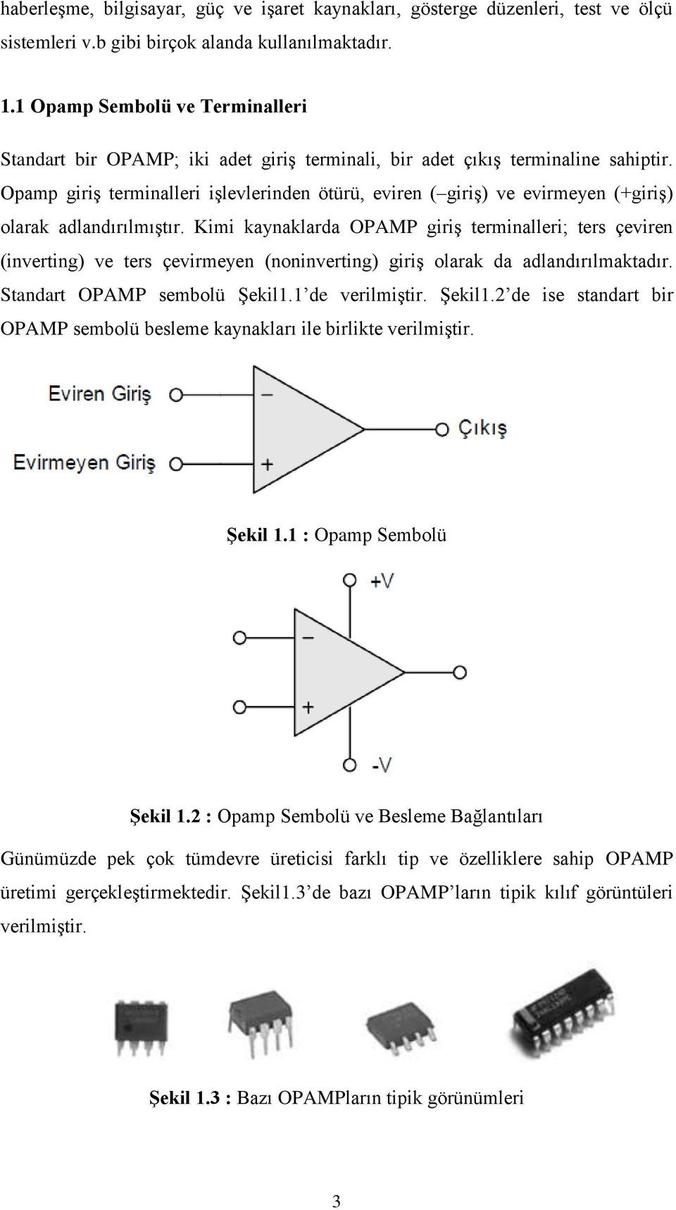 Opamp giriş terminalleri işlevlerinden ötürü, eviren ( giriş) ve evirmeyen (+giriş) olarak adlandırılmıştır.