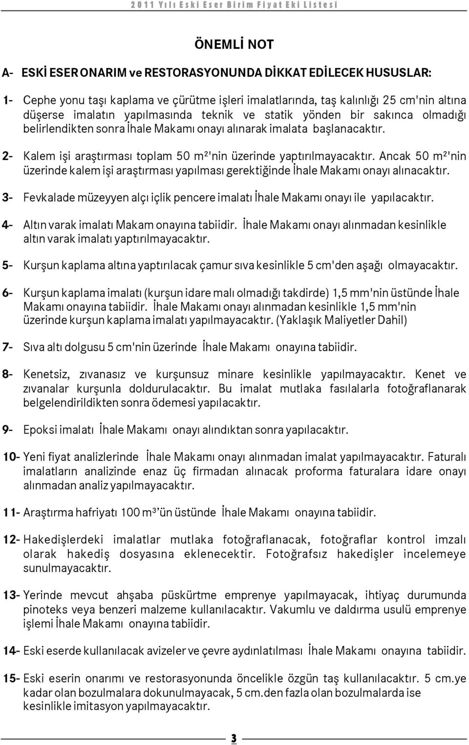 Ancak 50 m 'nin üzerinde kalem işi araştırması yapılması gerektiğinde İhale Makamı onayı alınacaktır. Fevkalade müzeyyen alçı içlik pencere imalatı İhale Makamı onayı ile yapılacaktır.