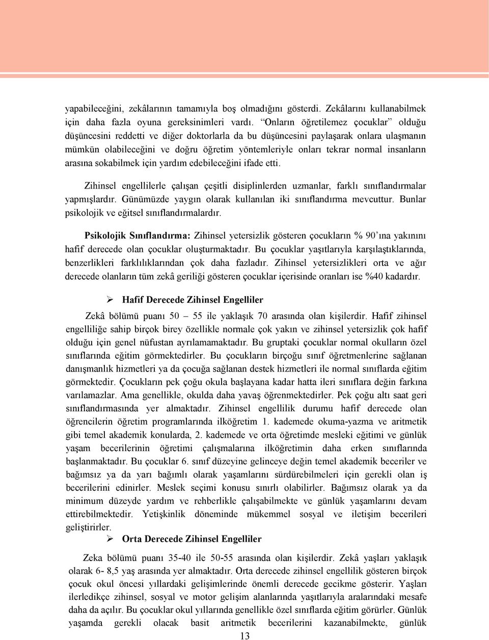 insanların arasına sokabilmek için yardım edebileceğini ifade etti. Zihinsel engellilerle çalışan çeşitli disiplinlerden uzmanlar, farklı sınıflandırmalar yapmışlardır.