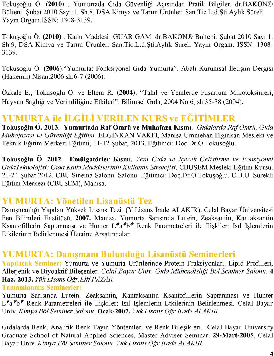 Tokusoglu Ö. (2006). Yumurta: Fonksiyonel Gıda Yumurta. Abalı Kurumsal İletişim Dergisi (Hakemli) Nisan,2006 sh:6-7 (2006). Özkale E., Tokusoglu Ö. ve Eltem R. (2004).
