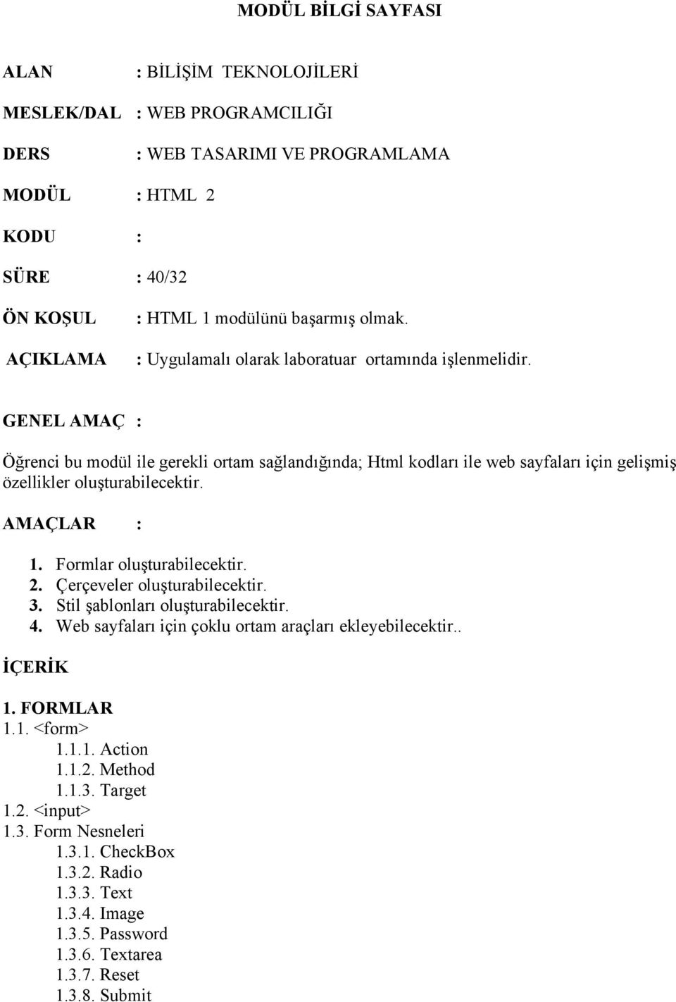 GENEL AMAÇ : Öğrenci bu modül ile gerekli ortam sağlandığında; Html kodları ile web sayfaları için gelişmiş özellikler oluşturabilecektir. AMAÇLAR : 1. Formlar oluşturabilecektir. 2.