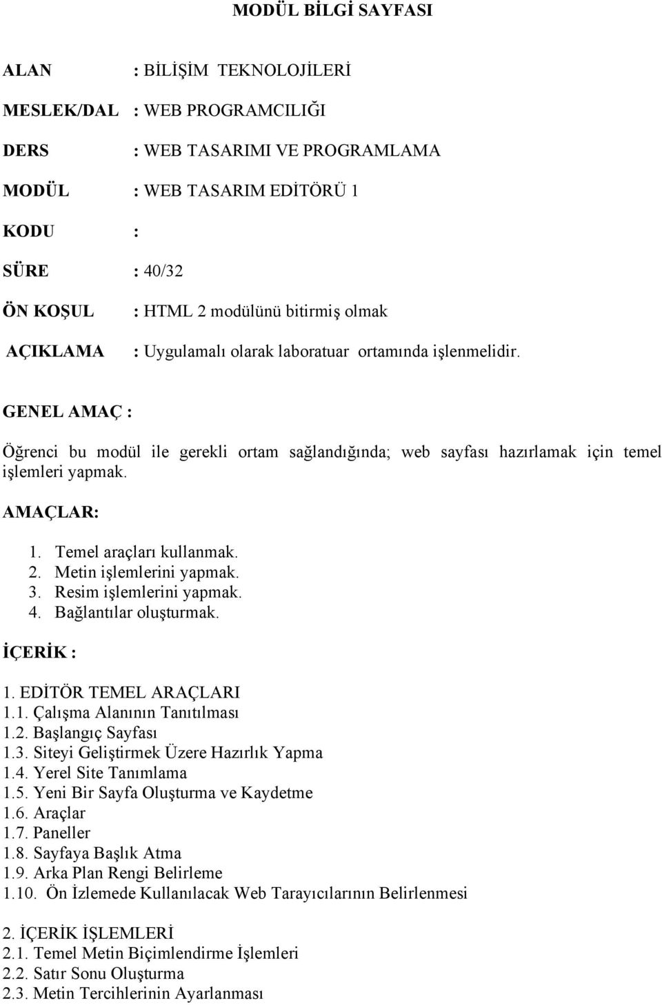 AMAÇLAR: 1. Temel araçları kullanmak. 2. Metin işlemlerini yapmak. 3. Resim işlemlerini yapmak. 4. Bağlantılar oluşturmak. İÇERİK : 1. EDİTÖR TEMEL ARAÇLARI 1.1. Çalışma Alanının Tanıtılması 1.2. Başlangıç Sayfası 1.