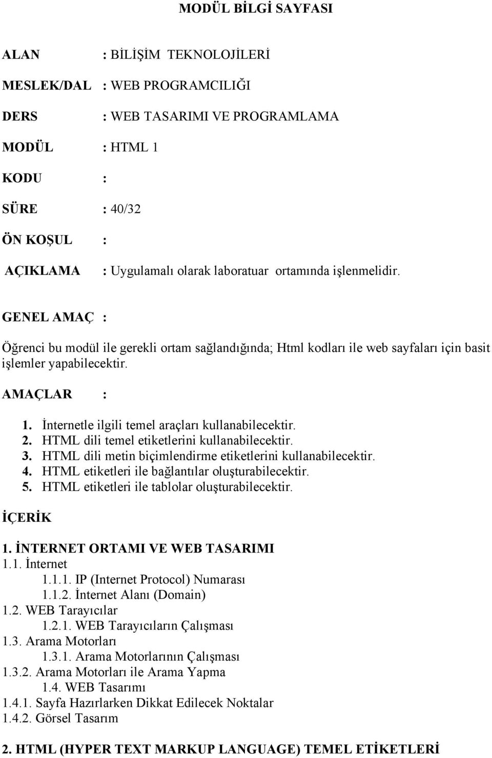 İnternetle ilgili temel araçları kullanabilecektir. 2. HTML dili temel etiketlerini kullanabilecektir. 3. HTML dili metin biçimlendirme etiketlerini kullanabilecektir. 4.