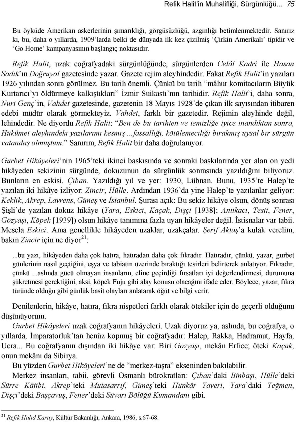 Refik Halit, uzak coğrafyadaki sürgünlüğünde, sürgünlerden Celâl Kadri ile Hasan Sadık ın Doğruyol gazetesinde yazar. Gazete rejim aleyhindedir.