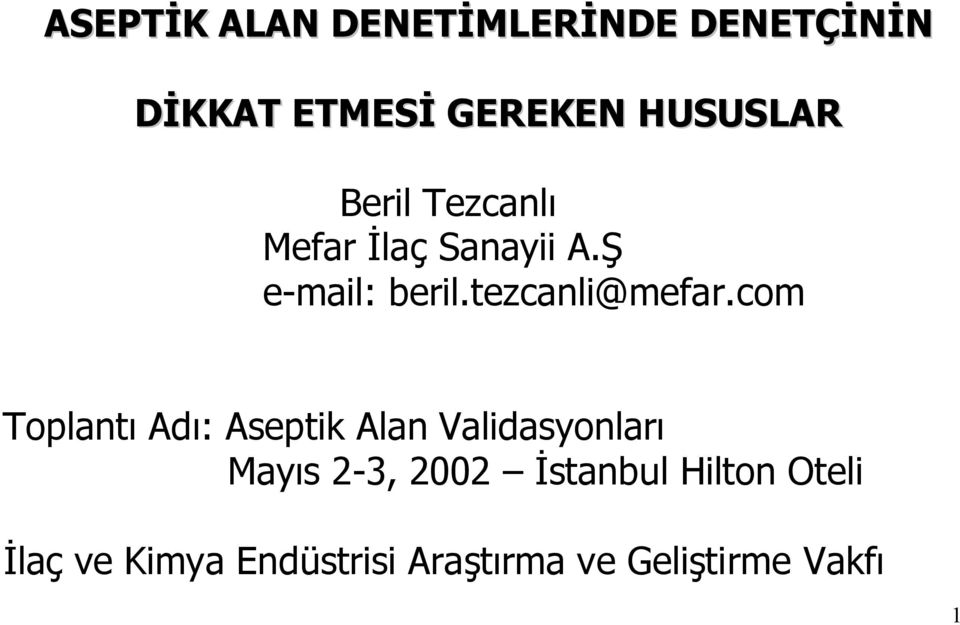 com Toplantı Adı: Aseptik Alan Validasyonları Mayıs 2-3, 2002