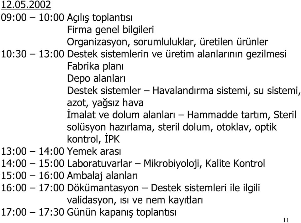 alanlarının gezilmesi Fabrika planı Depo alanları Destek sistemler Havalandırma sistemi, su sistemi, azot, yağsız hava İmalat ve dolum alanları Hammadde