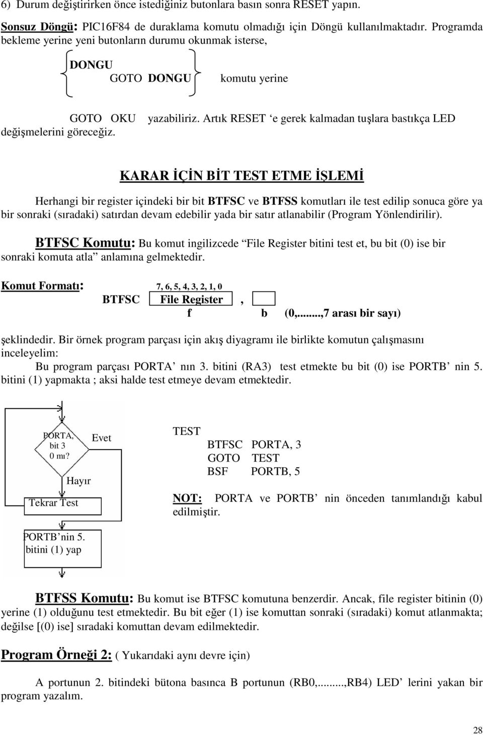 Artık RESET e gerek kalmadan tuşlara bastıkça LED KARAR İÇİN BİT TEST ETME İŞLEMİ Herhangi bir register içindeki bir bit BTFSC ve BTFSS komutları ile test edilip sonuca göre ya bir sonraki (sıradaki)