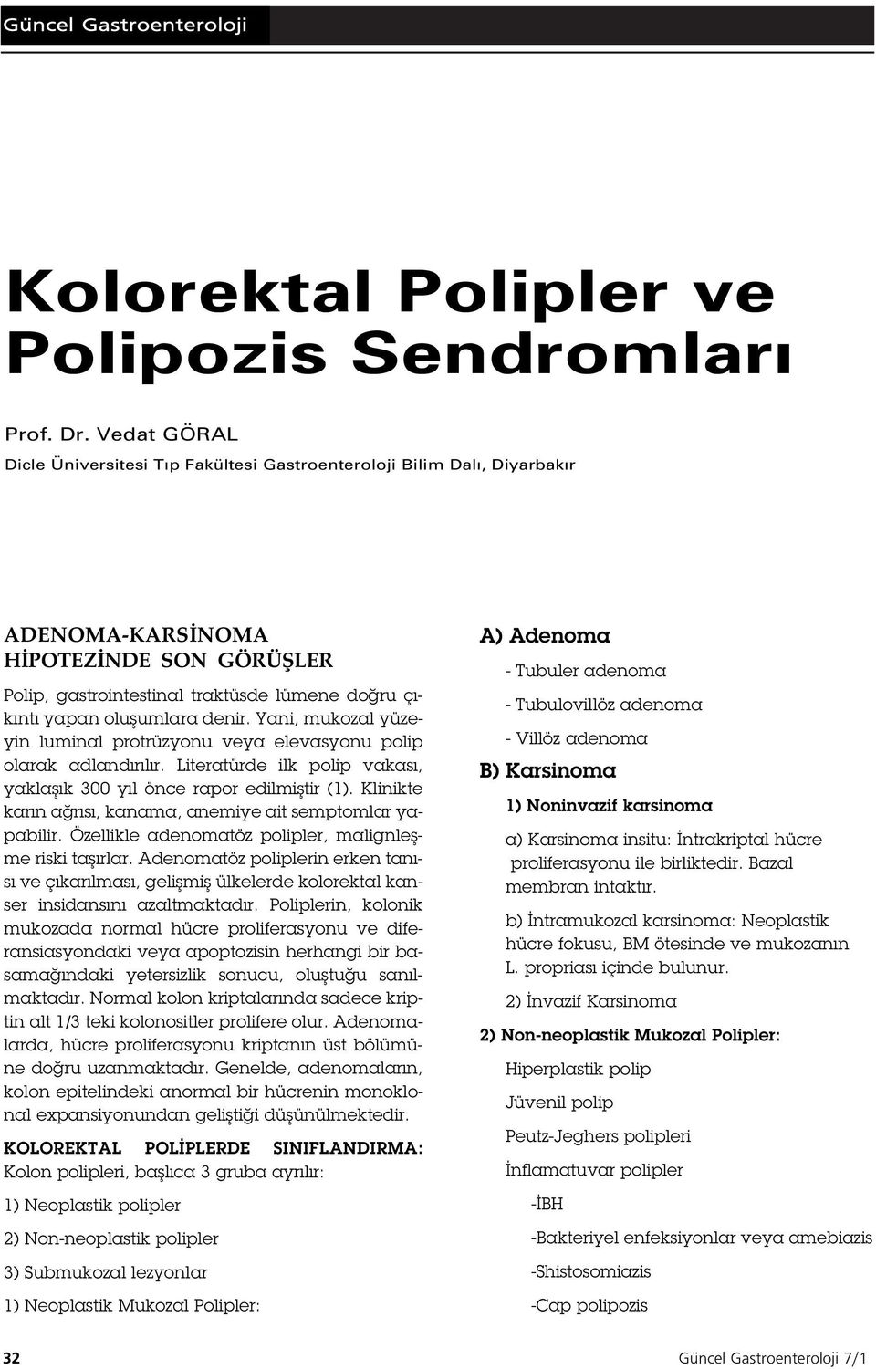 denir. Yani, mukozal yüzeyin luminal protrüzyonu veya elevasyonu polip olarak adlandırılır. Literatürde ilk polip vakası, yakla ık 300 yıl önce rapor edilmi tir ( ).