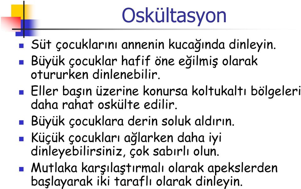 Eller başın üzerine konursa koltukaltı bölgeleri daha rahat oskülte edilir.