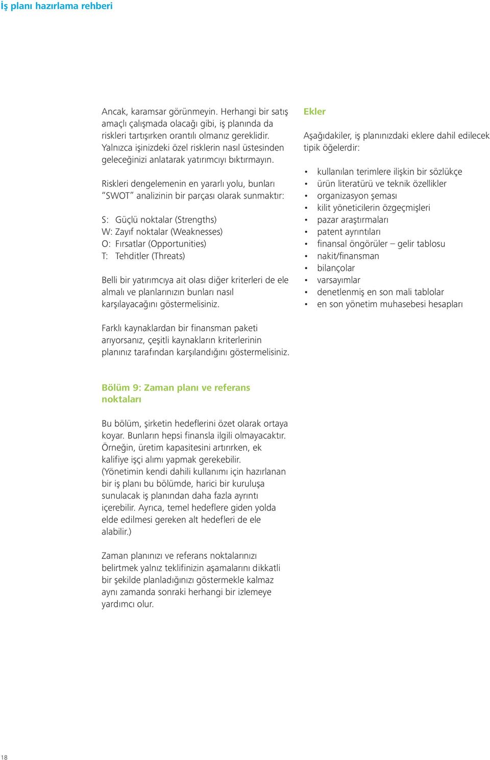 Riskleri dengelemenin en yararlı yolu, bunları SWOT analizinin bir parçası olarak sunmaktır: S: Güçlü noktalar (Strengths) W: Zayıf noktalar (Weaknesses) O: Fırsatlar (Opportunities) T: Tehditler