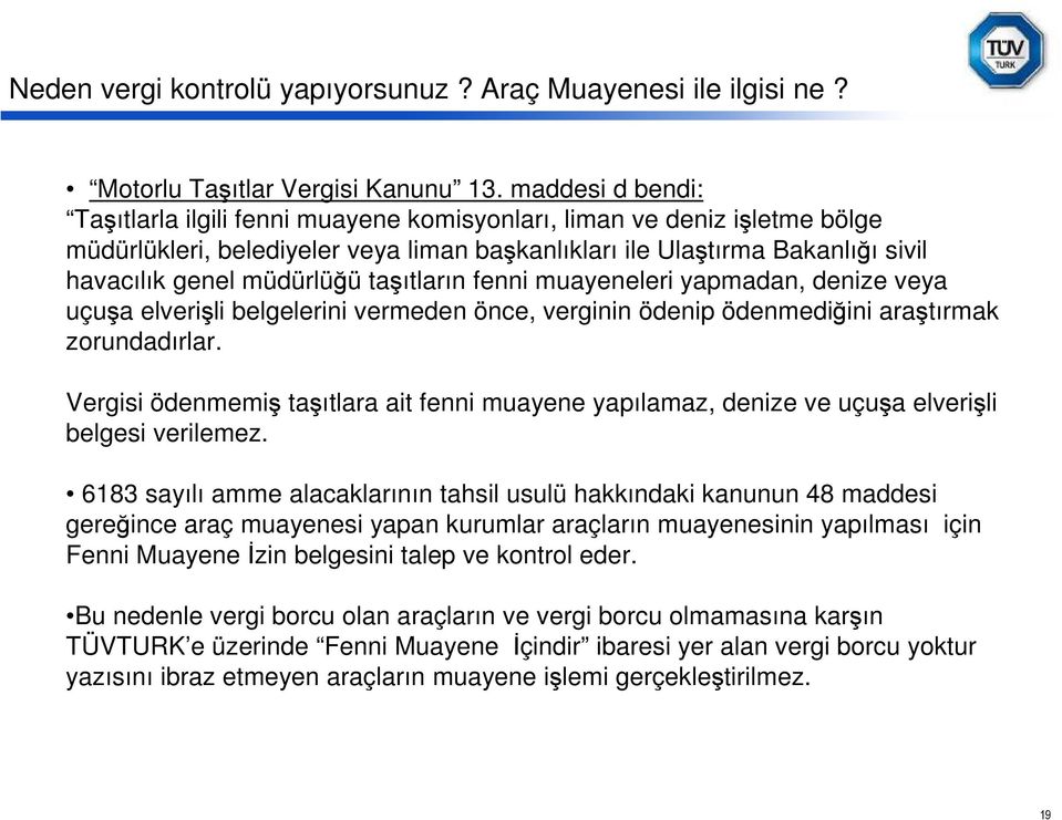 taşıtların fenni muayeneleri yapmadan, denize veya uçuşa elverişli belgelerini vermeden önce, verginin ödenip ödenmediğini araştırmak zorundadırlar.