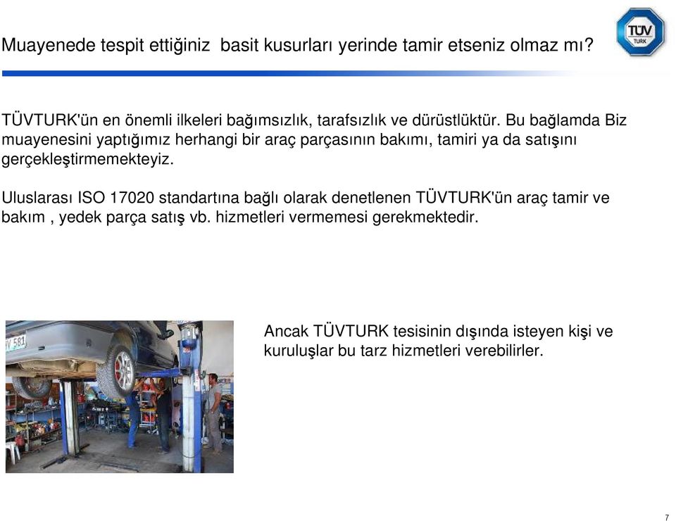 Bu bağlamda Biz muayenesini yaptığımız herhangi bir araç parçasının bakımı, tamiri ya da satışını gerçekleştirmemekteyiz.