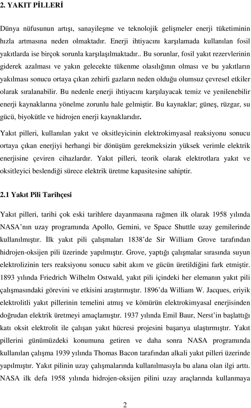 . Bu sorunlar, fosil yakıt rezervlerinin giderek azalması ve yakın gelecekte tükenme olasılığının olması ve bu yakıtların yakılması sonucu ortaya çıkan zehirli gazların neden olduğu olumsuz çevresel