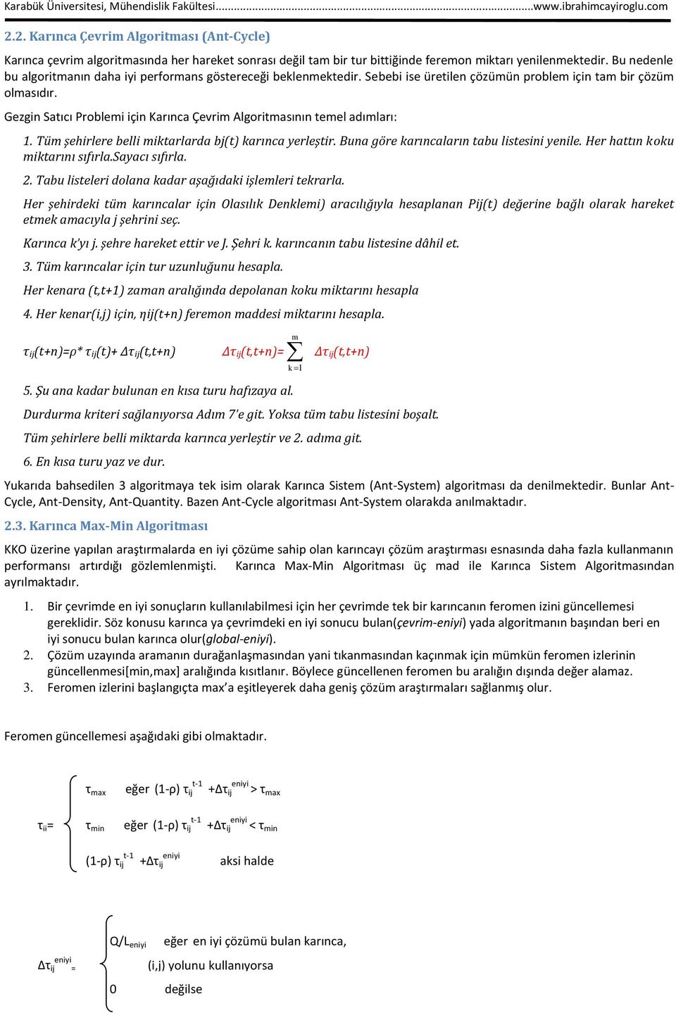 Bu nedenle bu algoritmanın daha iyi performans göstereceği beklenmektedir. Sebebi ise üretilen çözümün problem için tam bir çözüm olmasıdır.