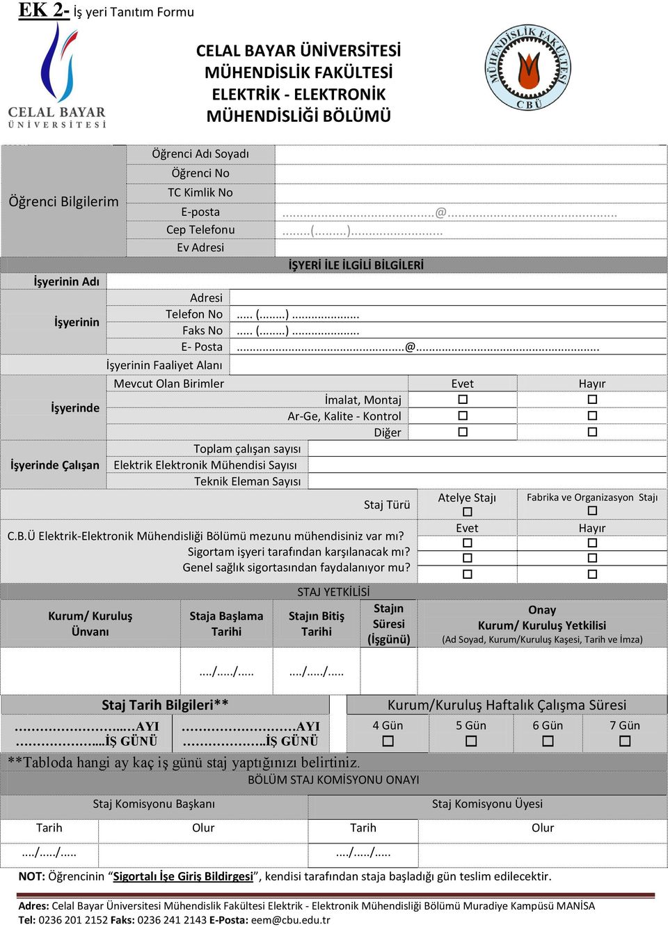 .. İşyerinin Faaliyet Alanı Mevcut Olan Birimler Evet Hayır İmalat, Montaj Ar-Ge, Kalite - Kontrol Diğer Toplam çalışan sayısı Elektrik Elektronik Mühendisi Sayısı Teknik Eleman Sayısı Atelye Stajı