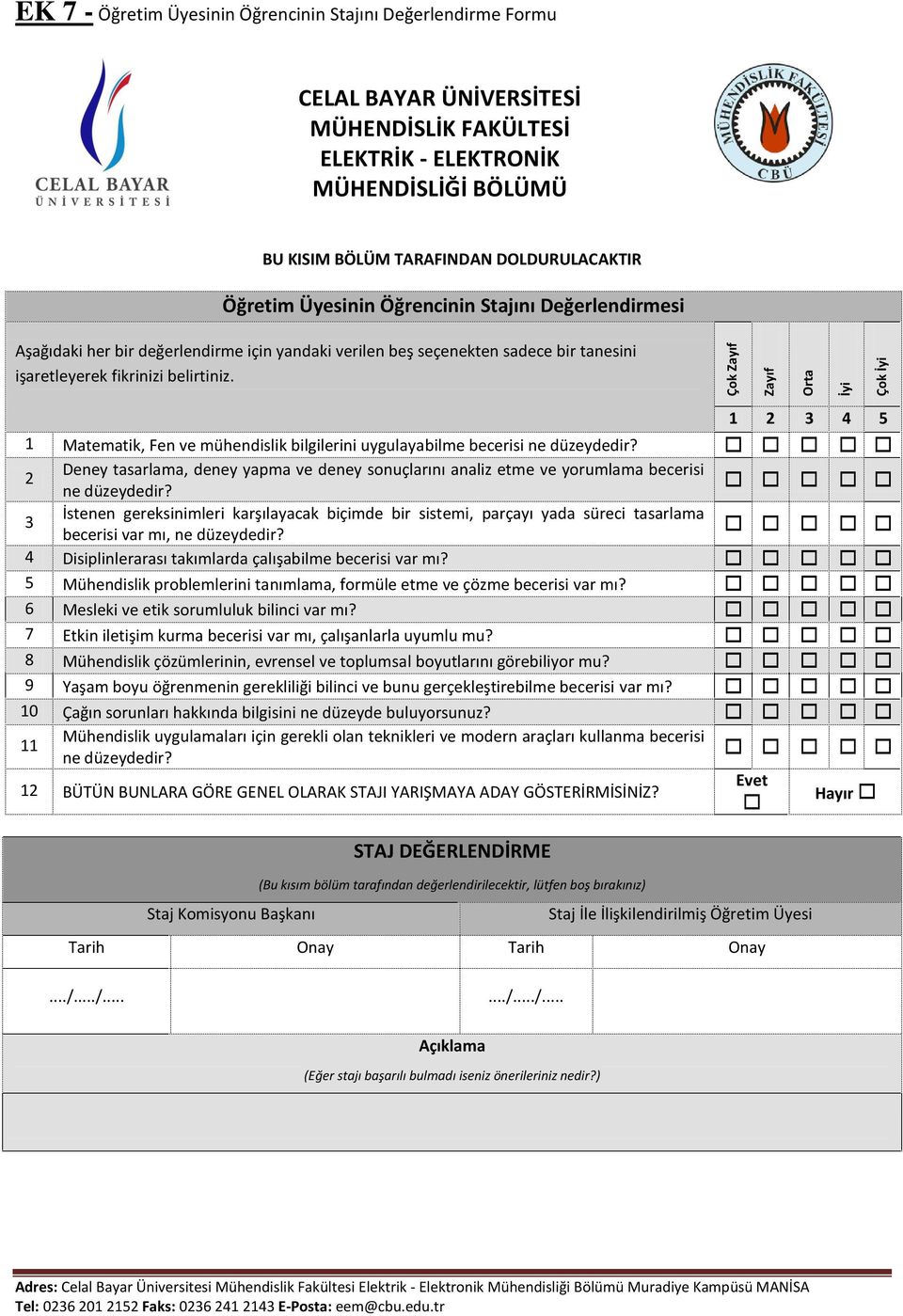 1 2 3 4 5 1 Matematik, Fen ve mühendislik bilgilerini uygulayabilme becerisi ne düzeydedir? 2 3 Deney tasarlama, deney yapma ve deney sonuçlarını analiz etme ve yorumlama becerisi ne düzeydedir?