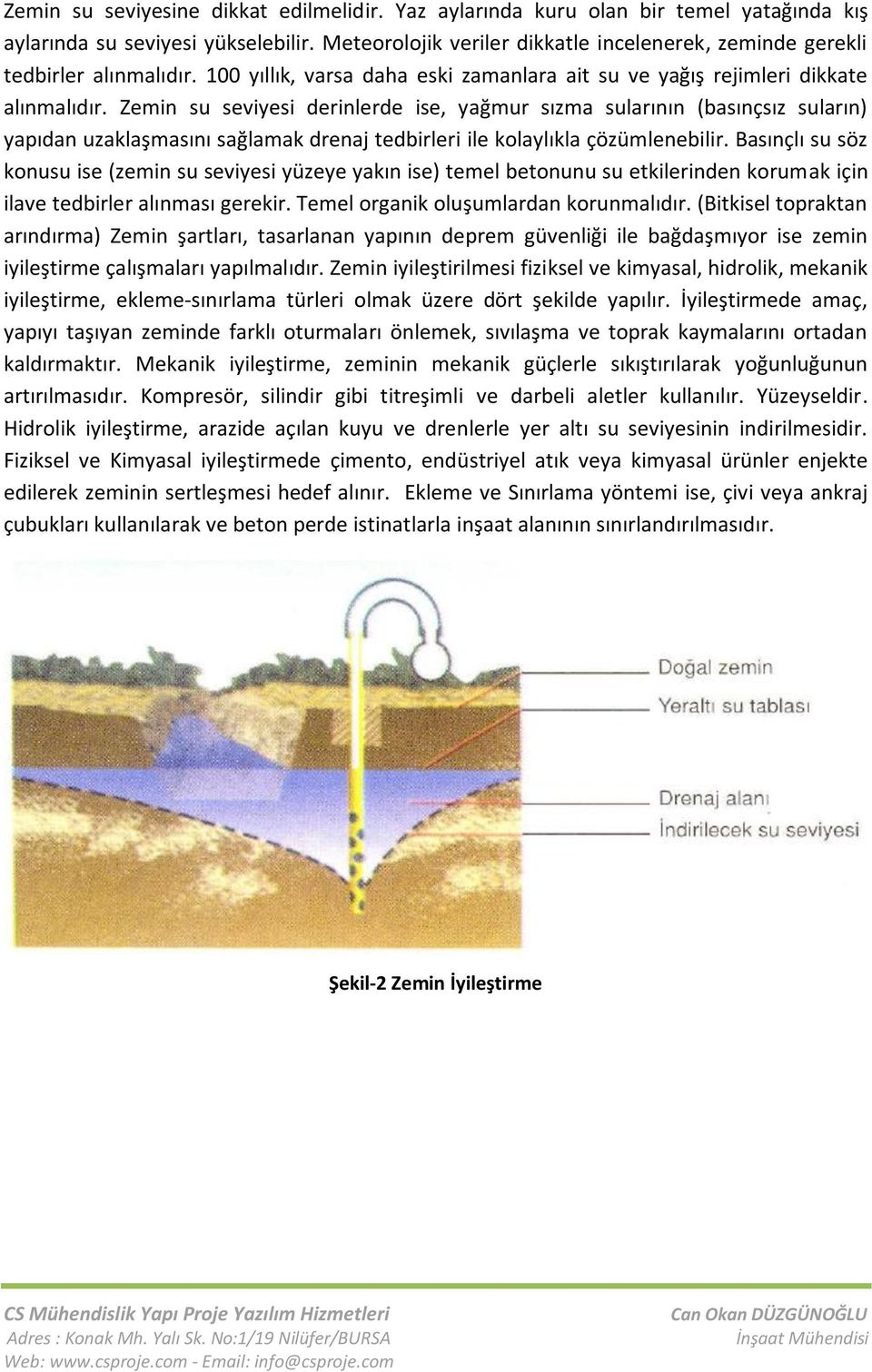 Zemin su seviyesi derinlerde ise, yağmur sızma sularının (basınçsız suların) yapıdan uzaklaşmasını sağlamak drenaj tedbirleri ile kolaylıkla çözümlenebilir.