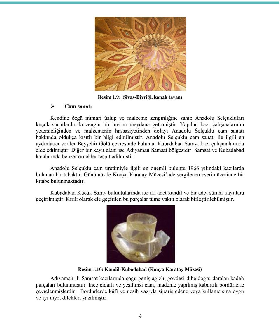 Anadolu Selçuklu cam sanatı ile ilgili en aydınlatıcı veriler Beyşehir Gölü çevresinde bulunan Kubadabad Sarayı kazı çalışmalarında elde edilmiştir.