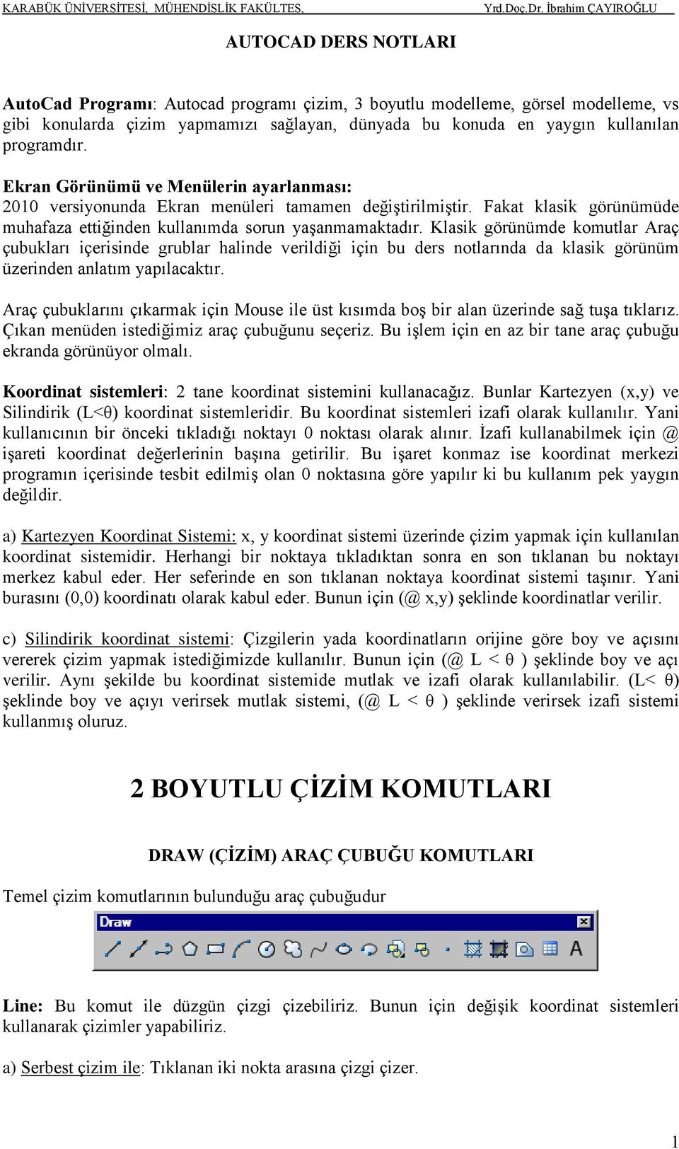 Klasik görünümde komutlar Araç çubukları içerisinde grublar halinde verildiği için bu ders notlarında da klasik görünüm üzerinden anlatım yapılacaktır.