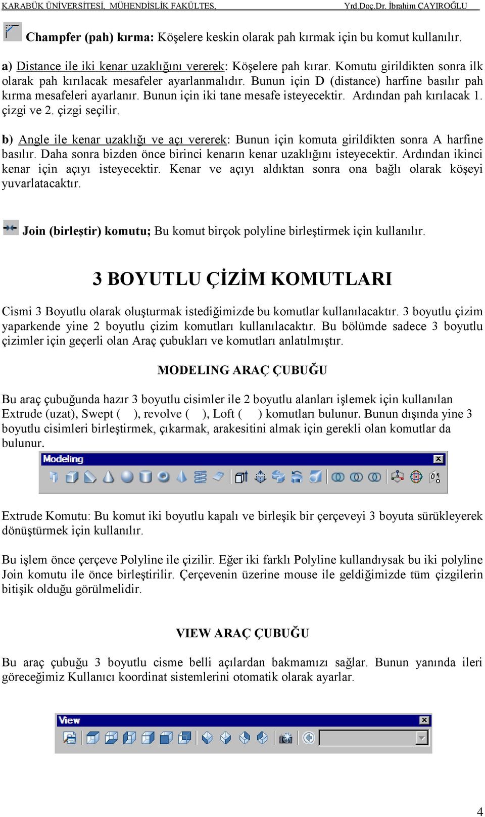 Ardından pah kırılacak 1. çizgi ve 2. çizgi seçilir. b) Angle ile kenar uzaklığı ve açı vererek: Bunun için komuta girildikten sonra A harfine basılır.