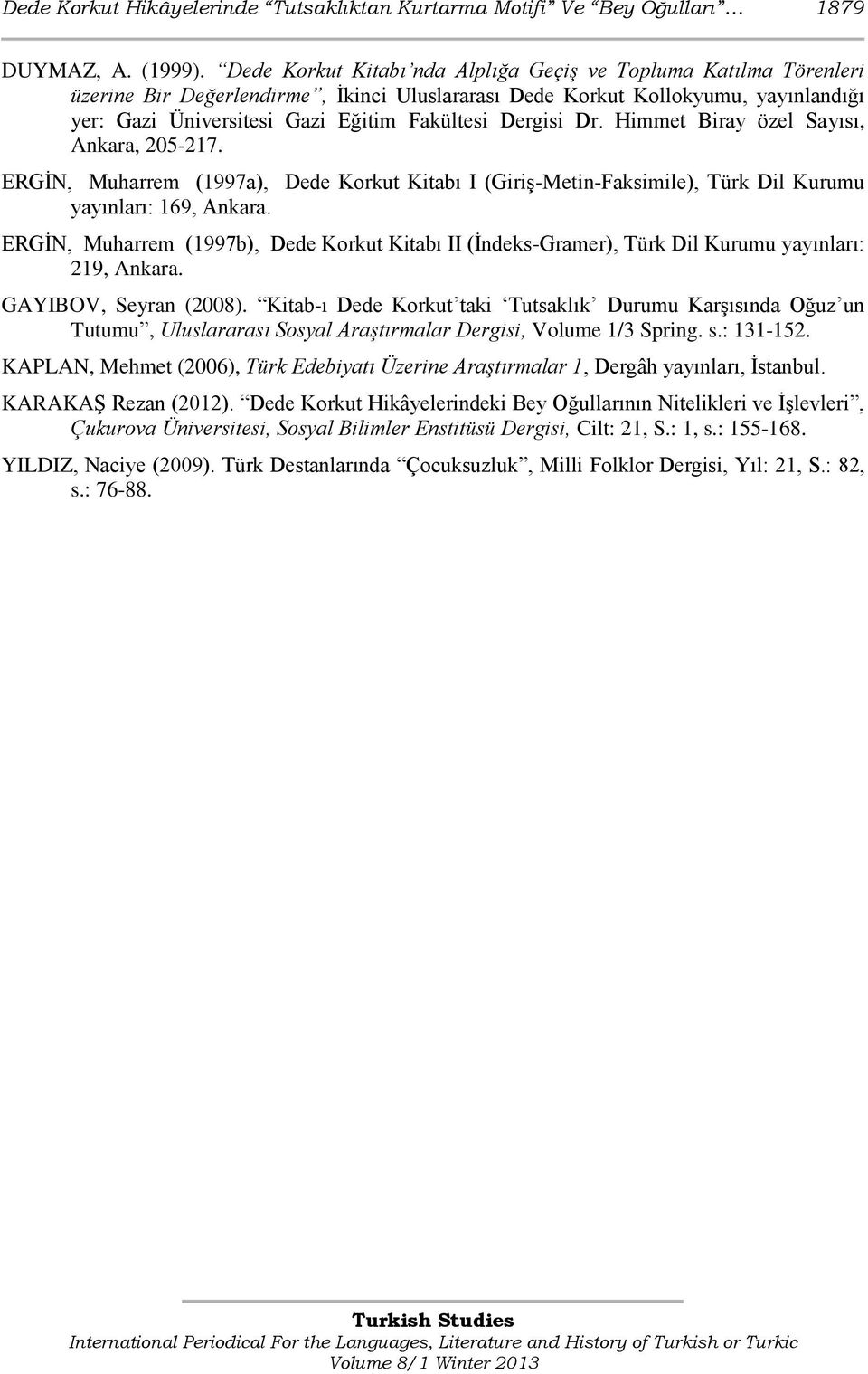 Dergisi Dr. Himmet Biray özel Sayısı, Ankara, 205-217. ERGİN, Muharrem (1997a), Dede Korkut Kitabı I (Giriş-Metin-Faksimile), Türk Dil Kurumu yayınları: 169, Ankara.
