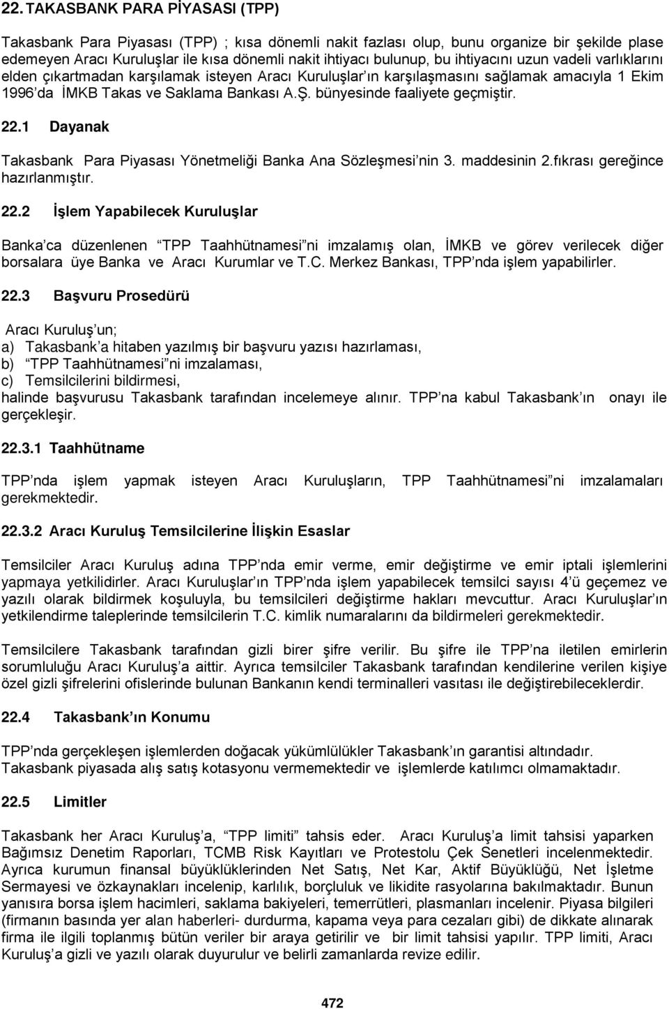 bünyesinde faaliyete geçmiştir. 22.1 Dayanak Takasbank Para Piyasası Yönetmeliği Banka Ana Sözleşmesi nin 3. maddesinin 2.fıkrası gereğince hazırlanmıştır. 22.2 İşlem Yapabilecek Kuruluşlar Banka ca düzenlenen TPP Taahhütnamesi ni imzalamış olan, İMKB ve görev verilecek diğer borsalara üye Banka ve Aracı Kurumlar ve T.