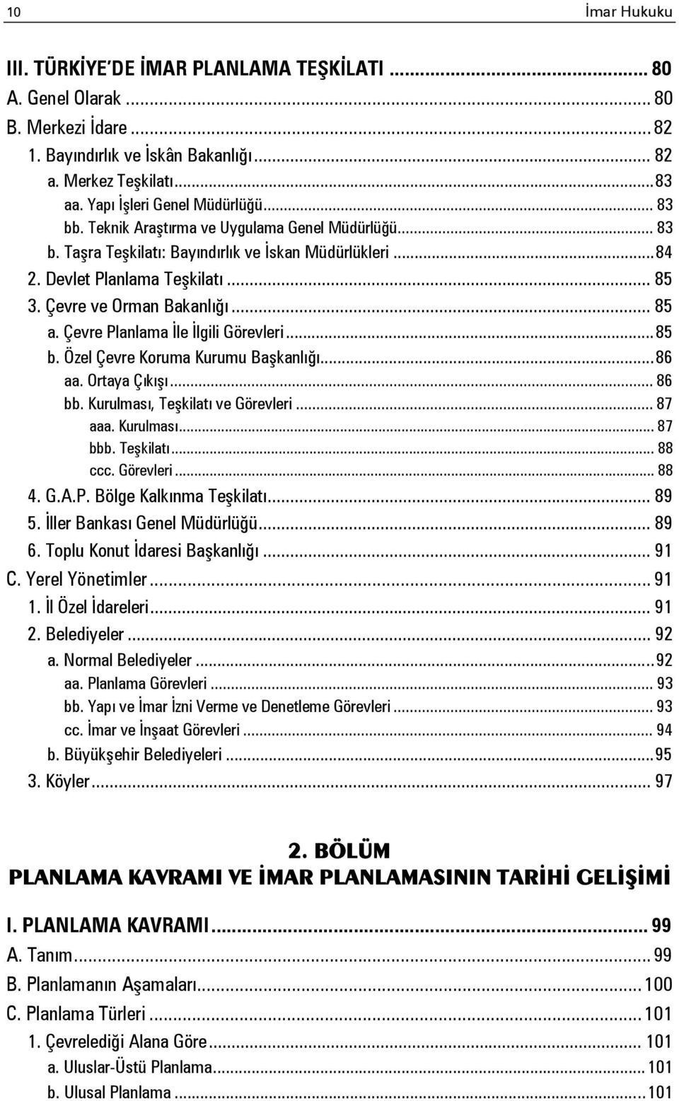 Çevre ve Orman Bakanlığı... 85 a. Çevre Planlama İle İlgili Görevleri... 85 b. Özel Çevre Koruma Kurumu Başkanlığı... 86 aa. Ortaya Çıkışı... 86 bb. Kurulması, Teşkilatı ve Görevleri... 87 aaa.