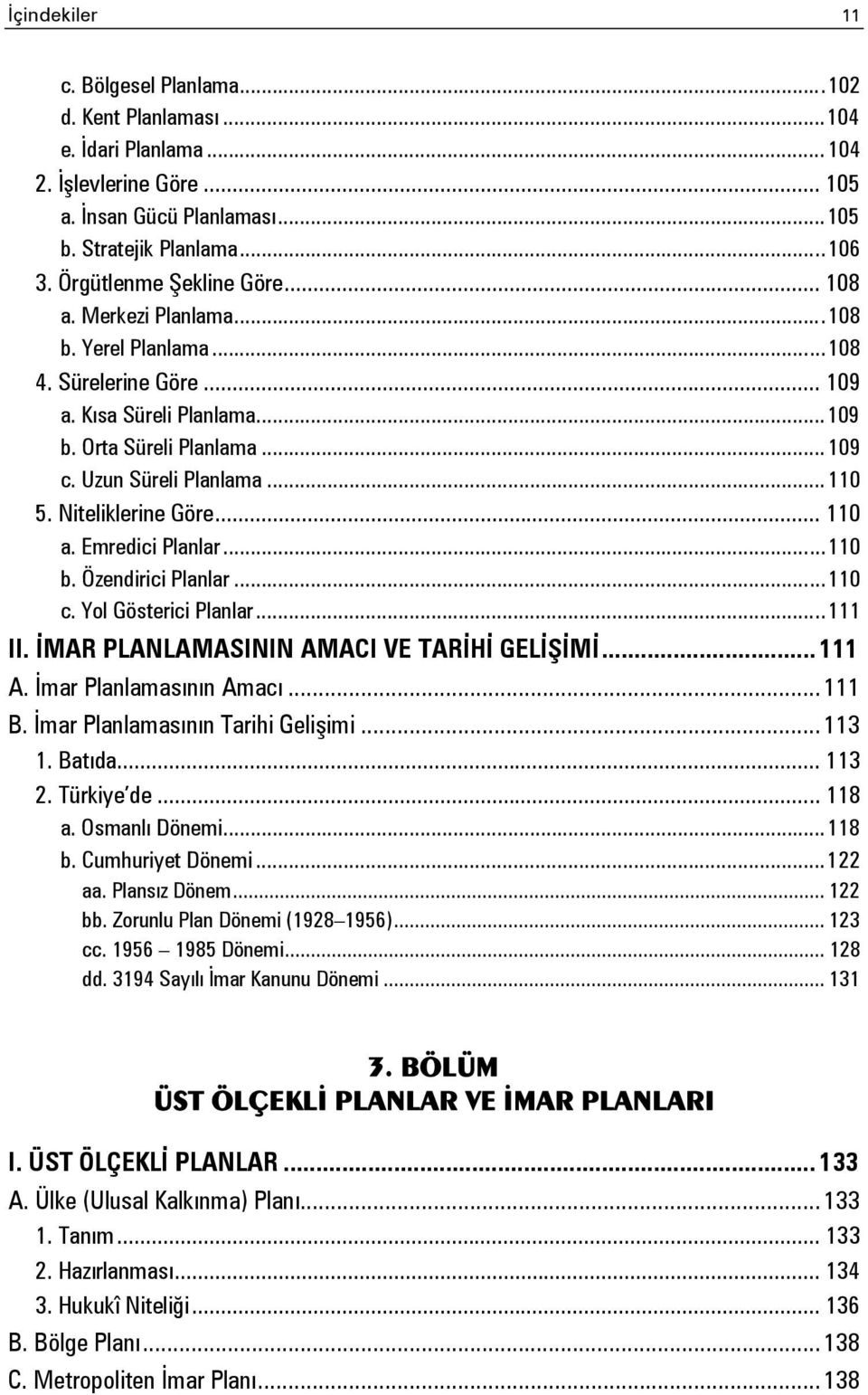 .. 110 5. Niteliklerine Göre... 110 a. Emredici Planlar... 110 b. Özendirici Planlar... 110 c. Yol Gösterici Planlar... 111 II. İMAR PLANLAMASININ AMACI VE TARİHİ GELİŞİMİ... 111 A.