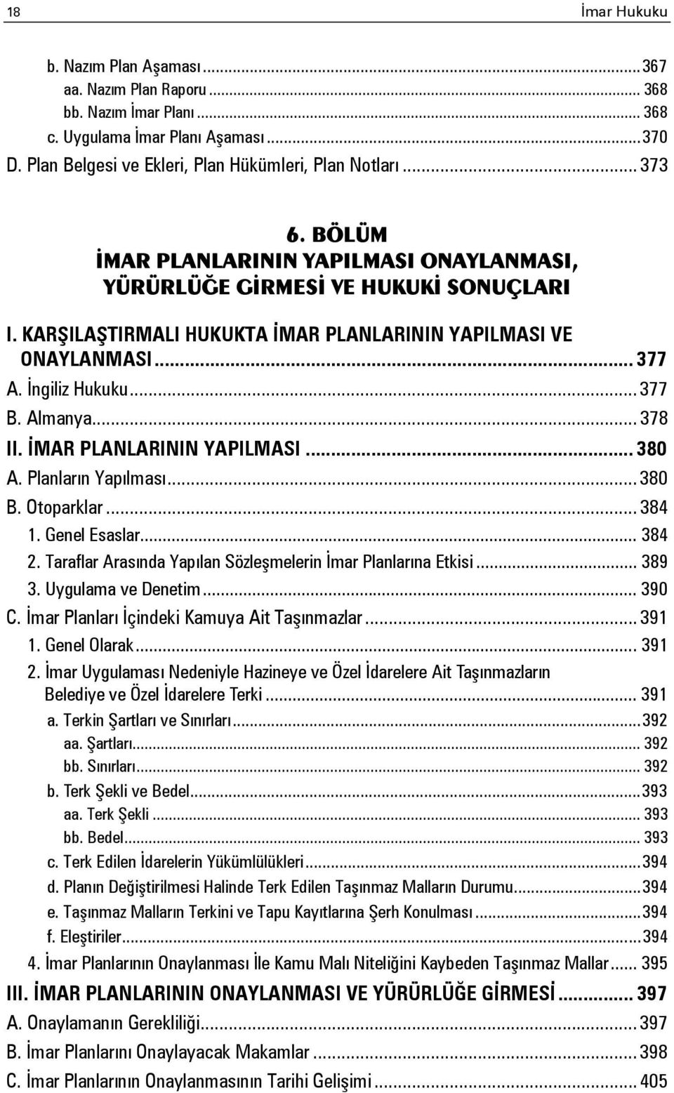 Almanya... 378 II. İMAR PLANLARININ YAPILMASI... 380 A. Planların Yapılması... 380 B. Otoparklar... 384 1. Genel Esaslar... 384 2. Taraflar Arasında Yapılan Sözleşmelerin İmar Planlarına Etkisi.