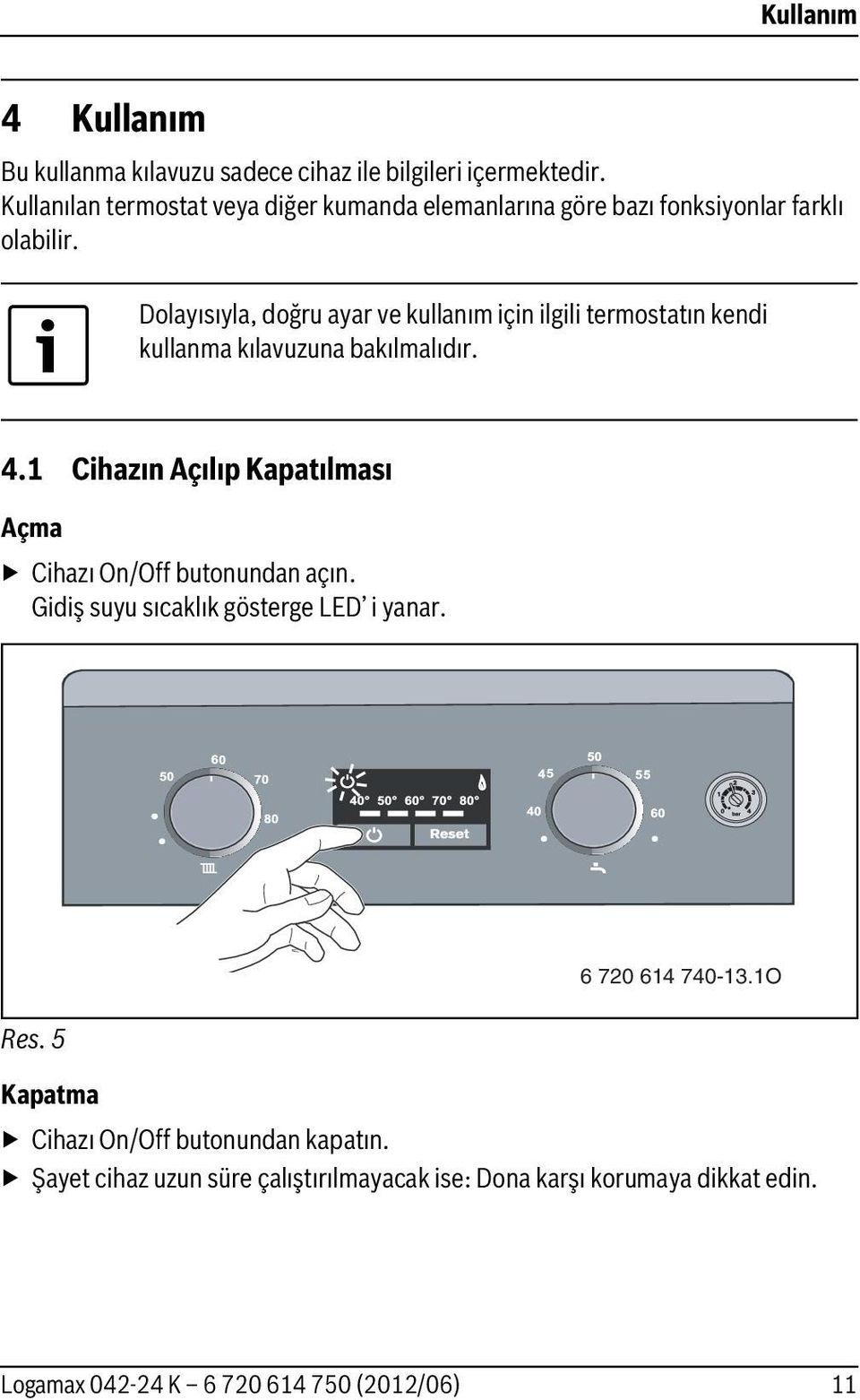 Dolayısıyla, doğru ayar ve kullanım için ilgili termostatın kendi kullanma kılavuzuna bakılmalıdır. 4.