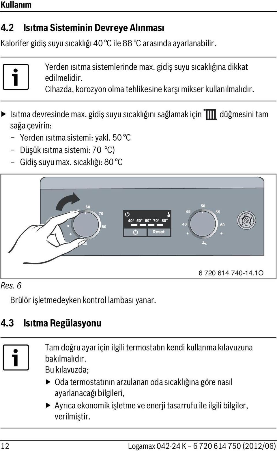 50 C Düşük ısıtma sistemi: 70 C) Gidiş suyu max. sıcaklığı: 80 C düğmesini tam Res. 6 Brülör işletmedeyken kontrol lambası yanar. 6 720 614 740-14.1O 4.