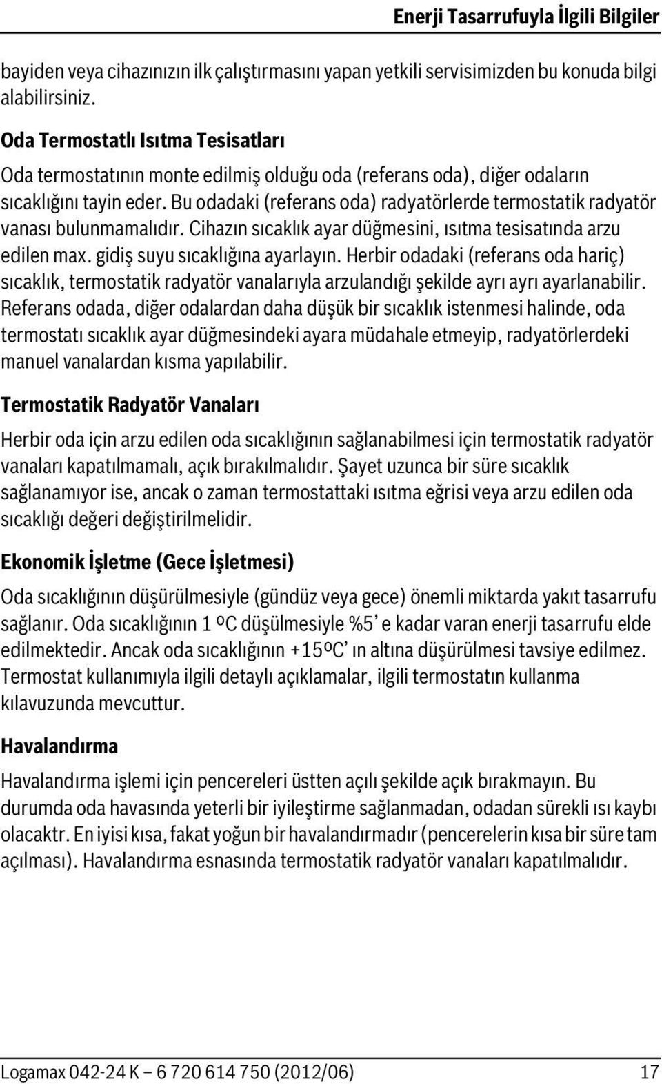 Bu odadaki (referans oda) radyatörlerde termostatik radyatör vanası bulunmamalıdır. Cihazın sıcaklık ayar düğmesini, ısıtma tesisatında arzu edilen max. gidiş suyu sıcaklığına ayarlayın.