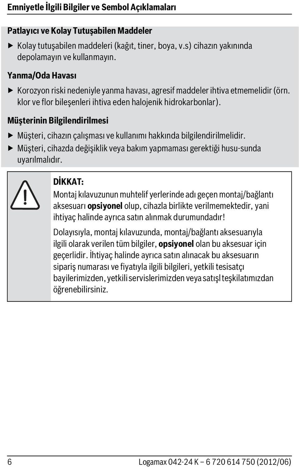 Müşterinin Bilgilendirilmesi Müşteri, cihazın çalışması ve kullanımı hakkında bilgilendirilmelidir. Müşteri, cihazda değişiklik veya bakım yapmaması gerektiği husu-sunda uyarılmalıdır.