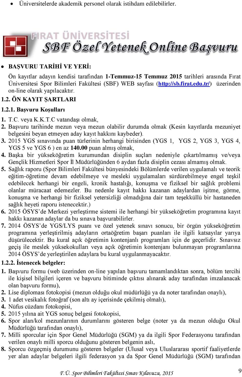 tr/) üzerinden on-line olarak yapılacaktır. 1.2. ÖN KAYIT ŞARTLARI 1.2.1. Başvuru Koşulları 1. T.C. veya K.K.T.C vatandaşı olmak, 2.