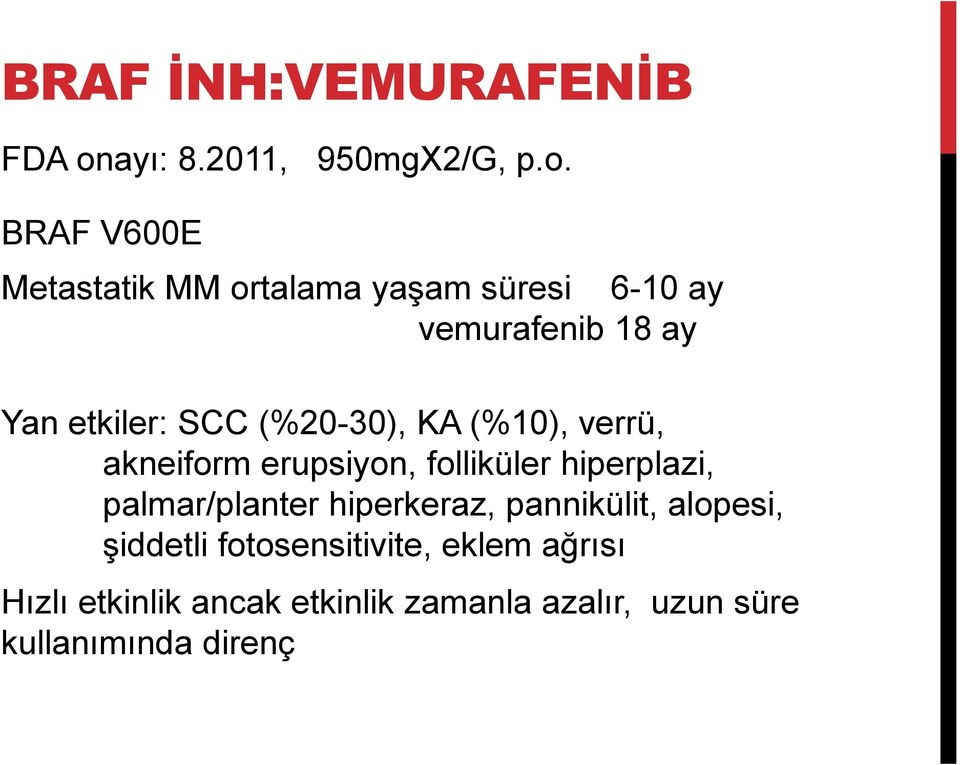 BRAF V600E Metastatik MM ortalama yaşam süresi 6-10 ay vemurafenib 18 ay Yan etkiler: SCC