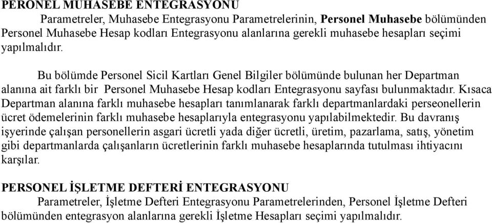 Kısaca Departman alanına farklı muhasebe hesapları tanımlanarak farklı departmanlardaki perseonellerin ücret ödemelerinin farklı muhasebe hesaplarıyla entegrasyonu yapılabilmektedir.