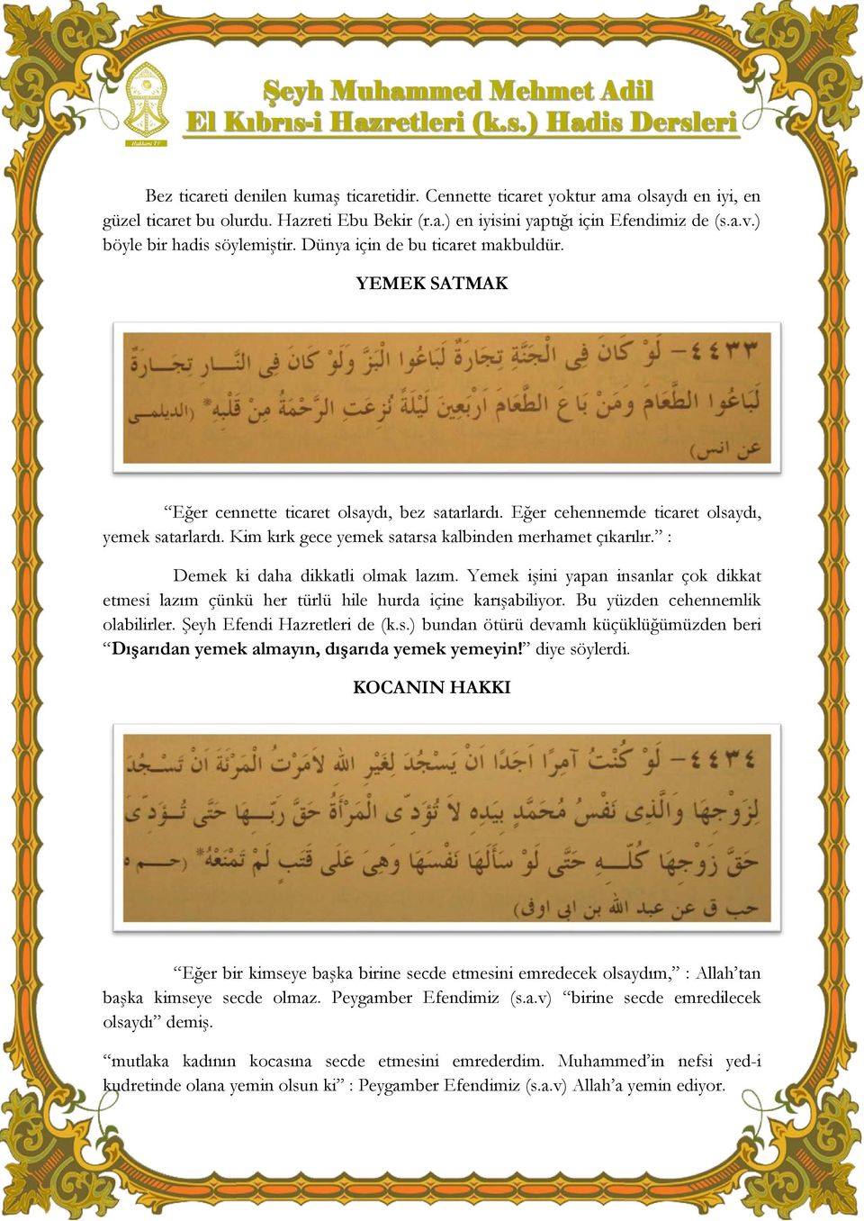 Kim kırk gece yemek satarsa kalbinden merhamet çıkarılır. : Demek ki daha dikkatli olmak lazım. Yemek işini yapan insanlar çok dikkat etmesi lazım çünkü her türlü hile hurda içine karışabiliyor.