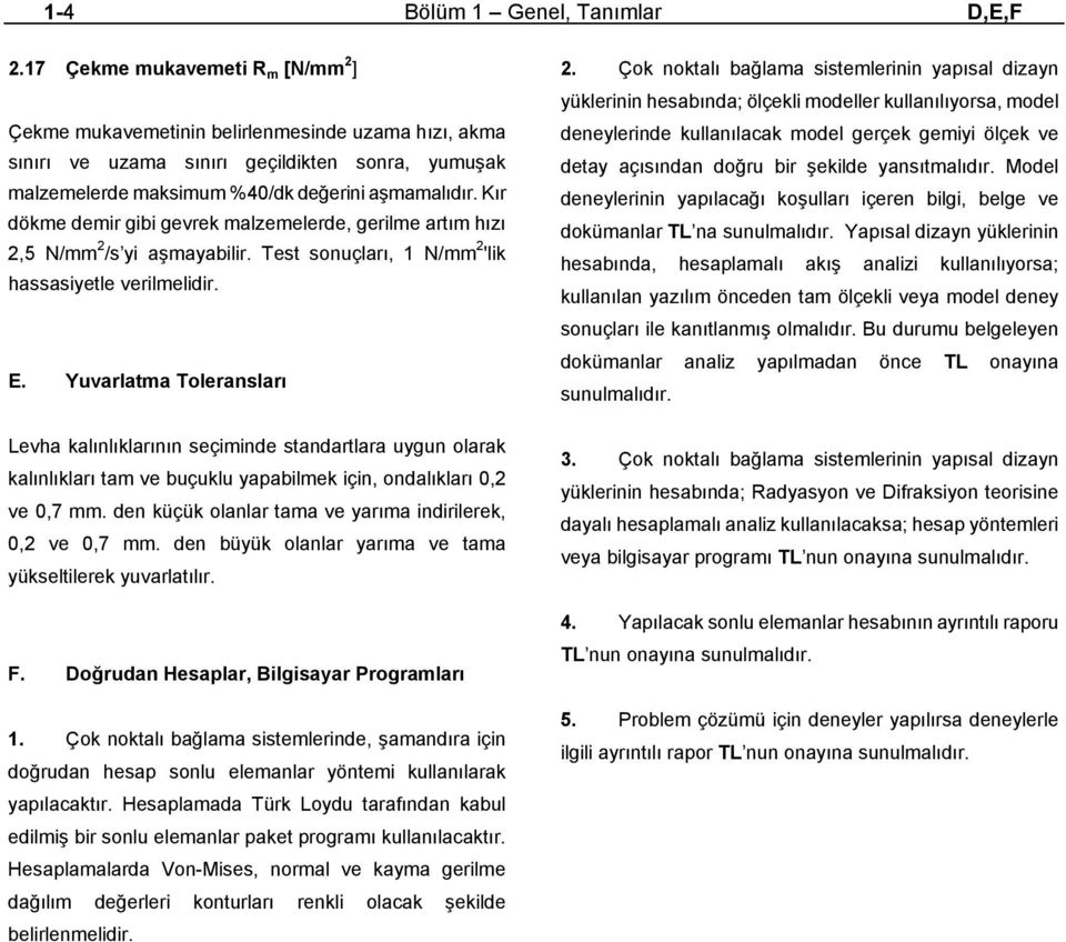 Kır dökme demir gibi gevrek malzemelerde, gerilme artım hızı 2,5 N/mm 2 /s yi aşmayabilir. Test sonuçları, 1 N/mm 2 'lik hassasiyetle verilmelidir. E.