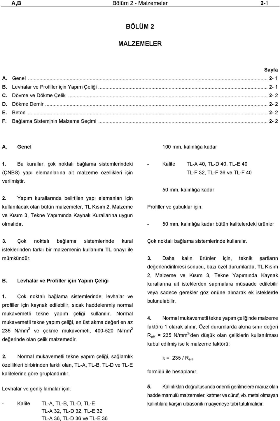 2 A. Genel 100 mm. kalınlığa kadar 1. Bu kurallar, çok noktalı bağlama sistemlerindeki (ÇNBS) yapı elemanlarına ait malzeme özellikleri için verilmiştir. 2.