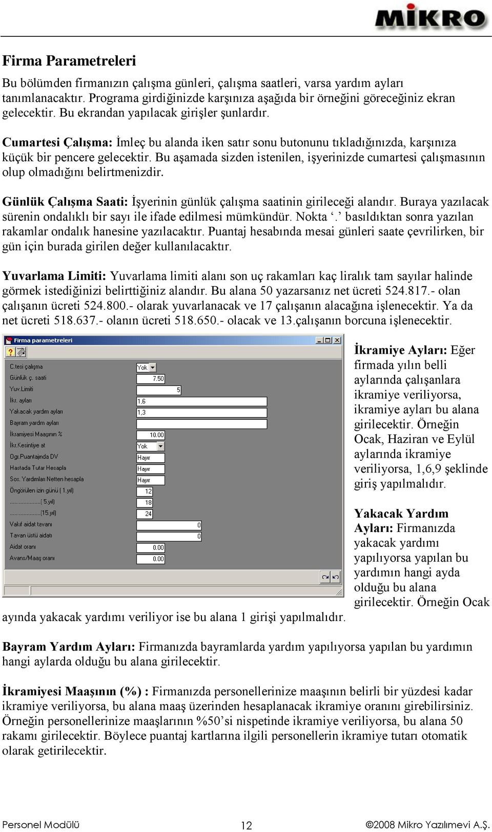 Bu aşamada sizden istenilen, işyerinizde cumartesi çalışmasının olup olmadığını belirtmenizdir. Günlük Çalışma Saati: İşyerinin günlük çalışma saatinin girileceği alandır.