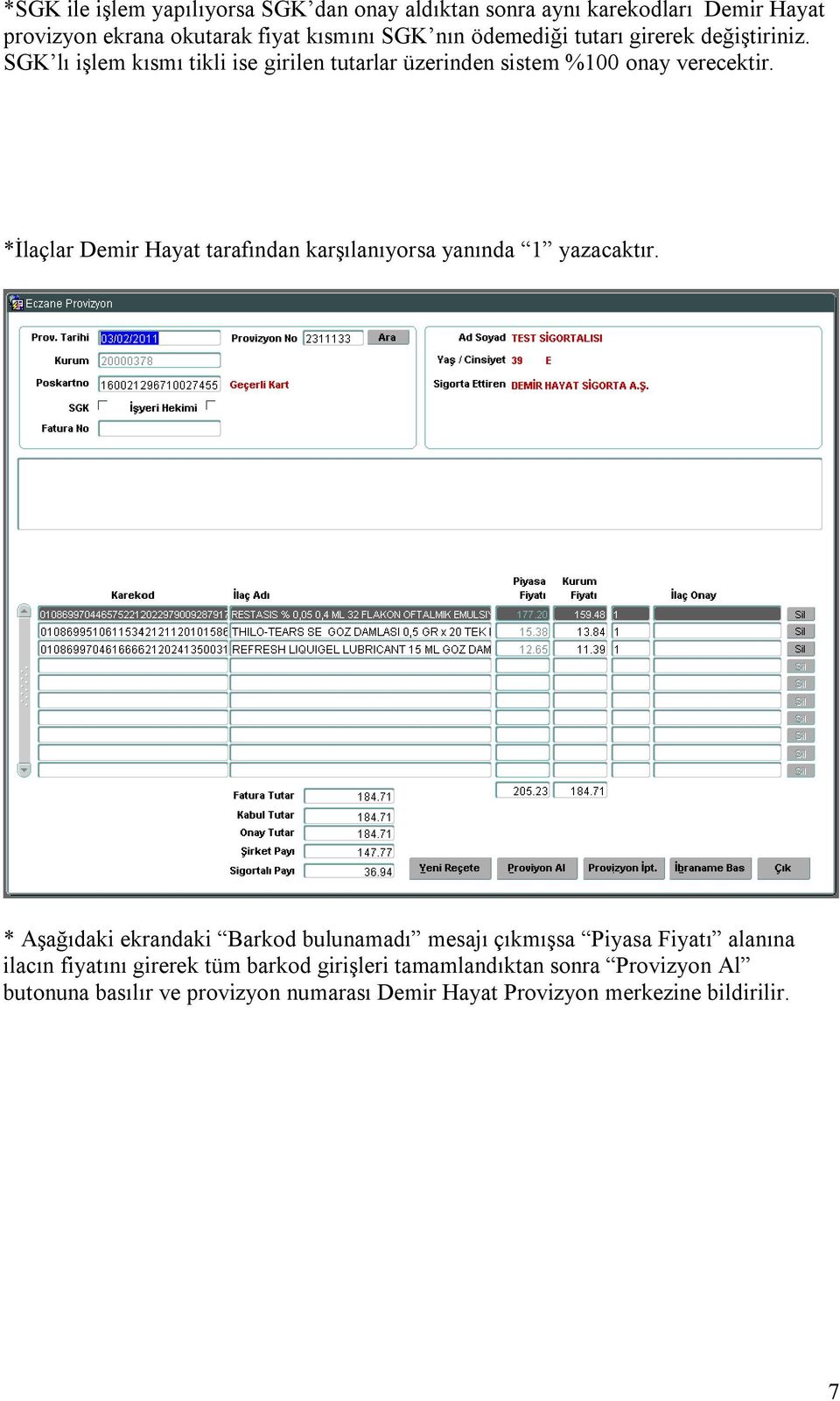 *İlaçlar Demir Hayat tarafından karşılanıyorsa yanında 1 yazacaktır.