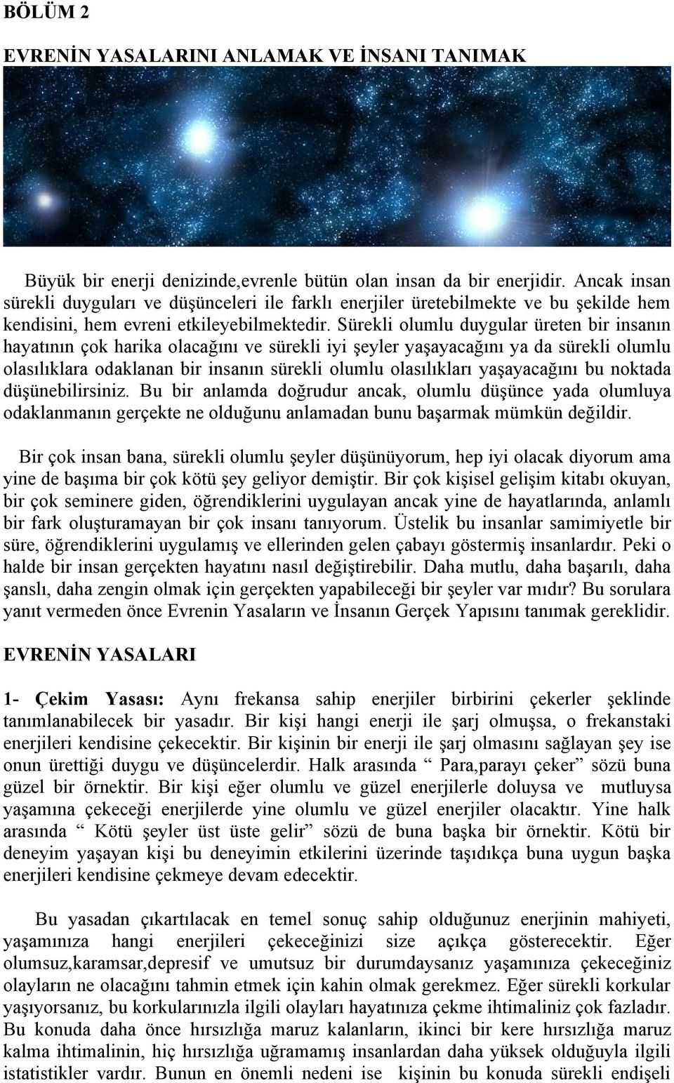 Sürekli olumlu duygular üreten bir insanın hayatının çok harika olacağını ve sürekli iyi şeyler yaşayacağını ya da sürekli olumlu olasılıklara odaklanan bir insanın sürekli olumlu olasılıkları