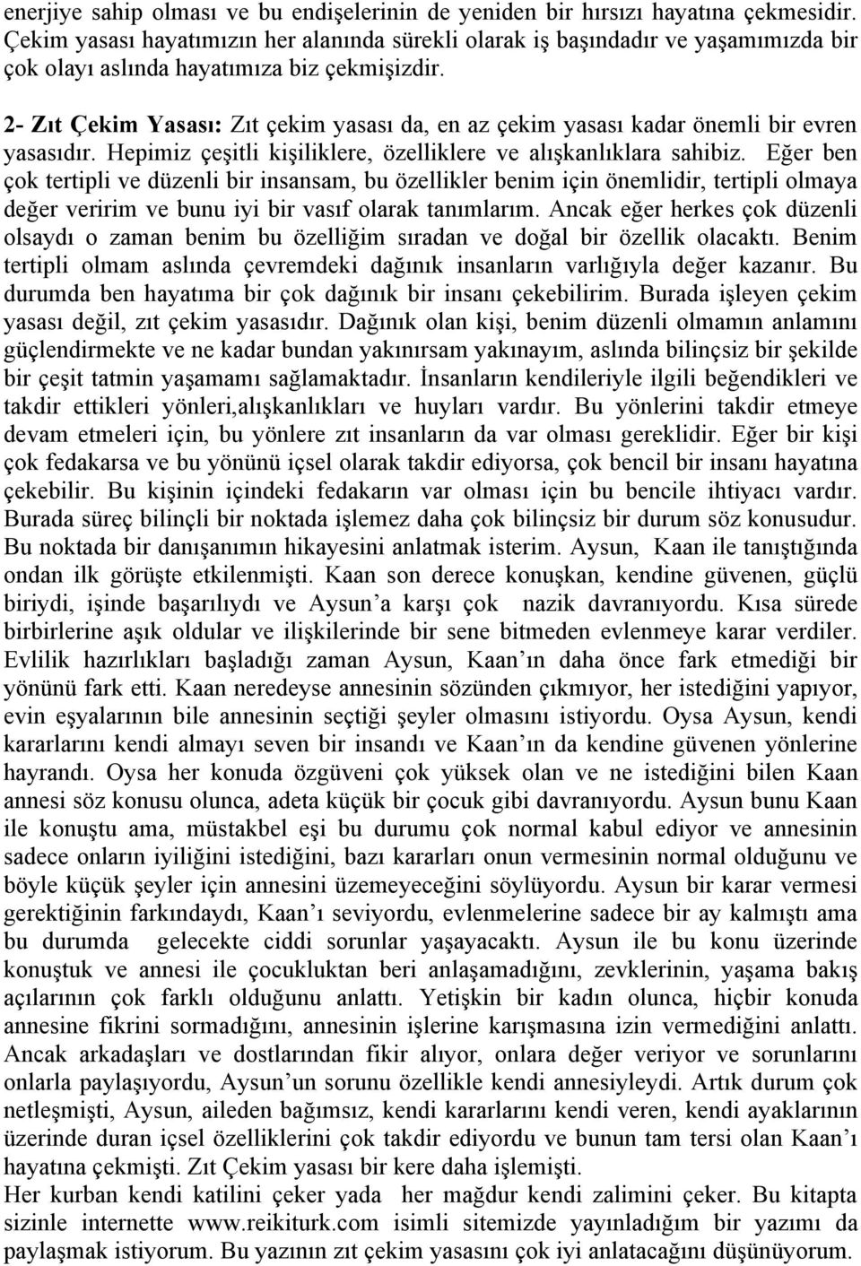 2- Zıt Çekim Yasası: Zıt çekim yasası da, en az çekim yasası kadar önemli bir evren yasasıdır. Hepimiz çeşitli kişiliklere, özelliklere ve alışkanlıklara sahibiz.