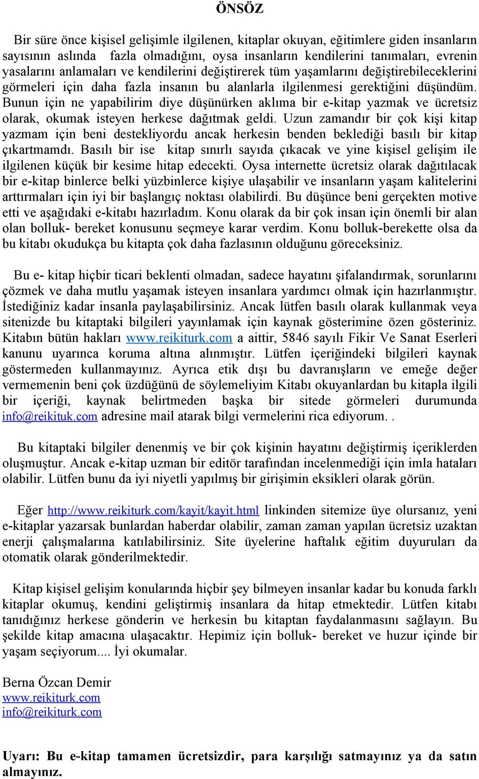 Bunun için ne yapabilirim diye düşünürken aklıma bir e-kitap yazmak ve ücretsiz olarak, okumak isteyen herkese dağıtmak geldi.