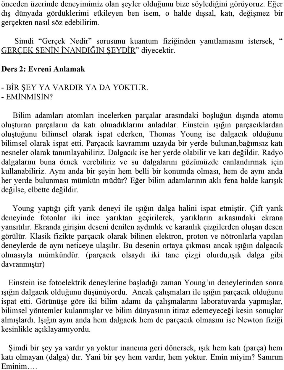 Bilim adamları atomları incelerken parçalar arasındaki boşluğun dışında atomu oluşturan parçaların da katı olmadıklarını anladılar.