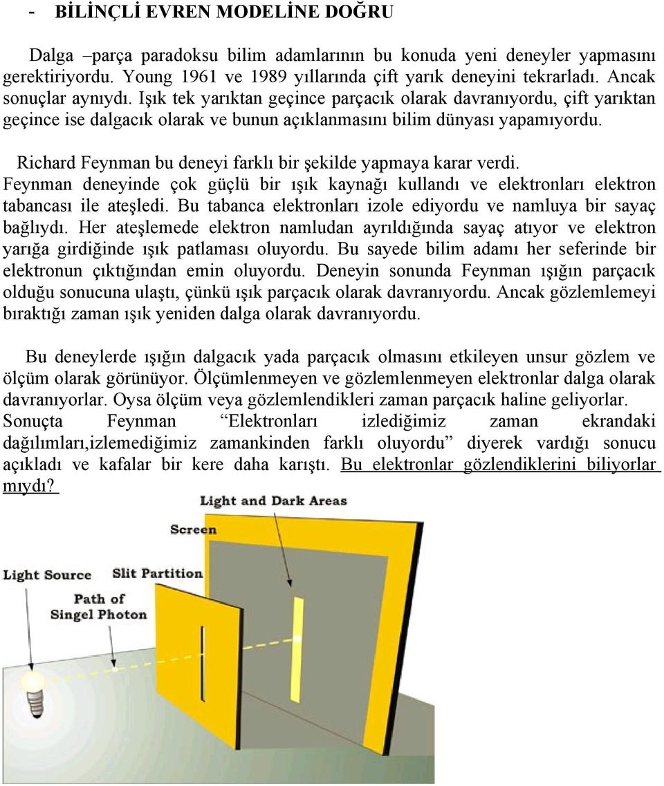 Richard Feynman bu deneyi farklı bir şekilde yapmaya karar verdi. Feynman deneyinde çok güçlü bir ışık kaynağı kullandı ve elektronları elektron tabancası ile ateşledi.