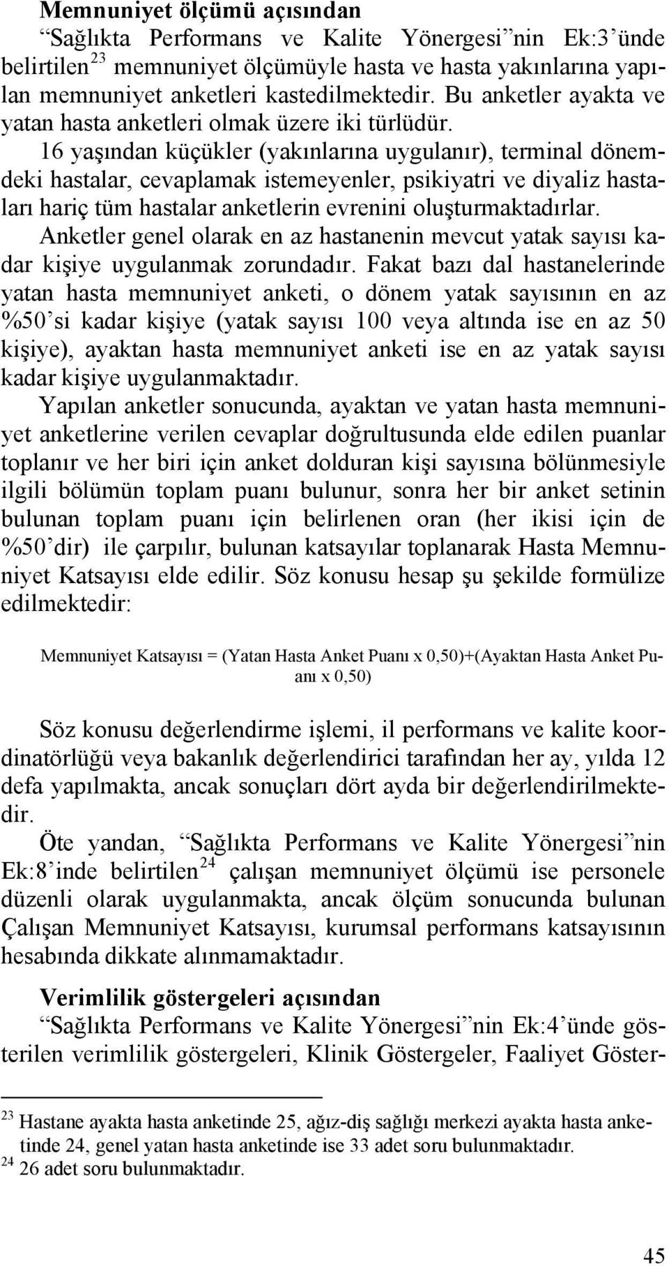 16 yaşından küçükler (yakınlarına uygulanır), terminal dönemdeki hastalar, cevaplamak istemeyenler, psikiyatri ve diyaliz hastaları hariç tüm hastalar anketlerin evrenini oluşturmaktadırlar.