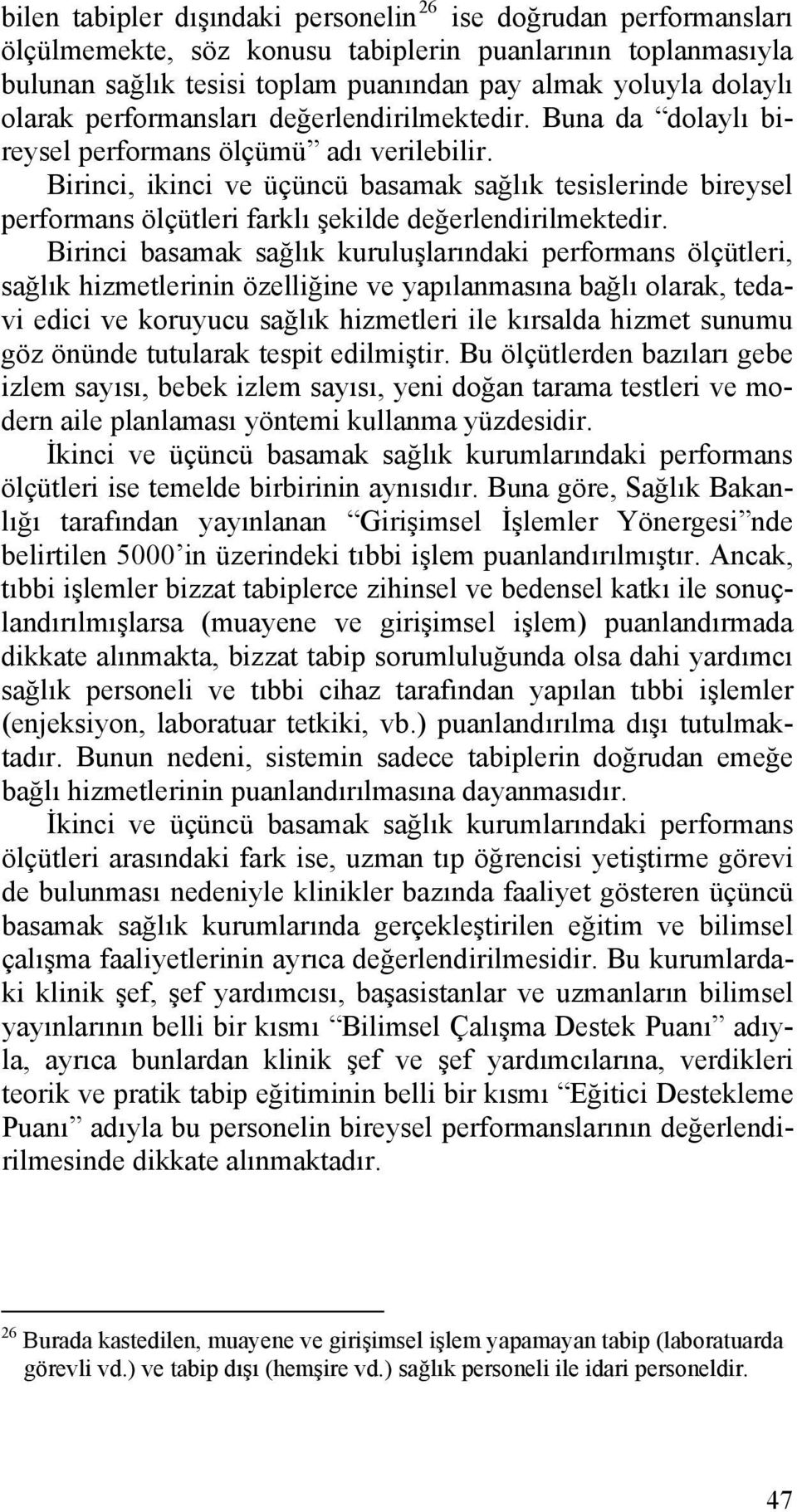 Birinci, ikinci ve üçüncü basamak sağlık tesislerinde bireysel performans ölçütleri farklı şekilde değerlendirilmektedir.