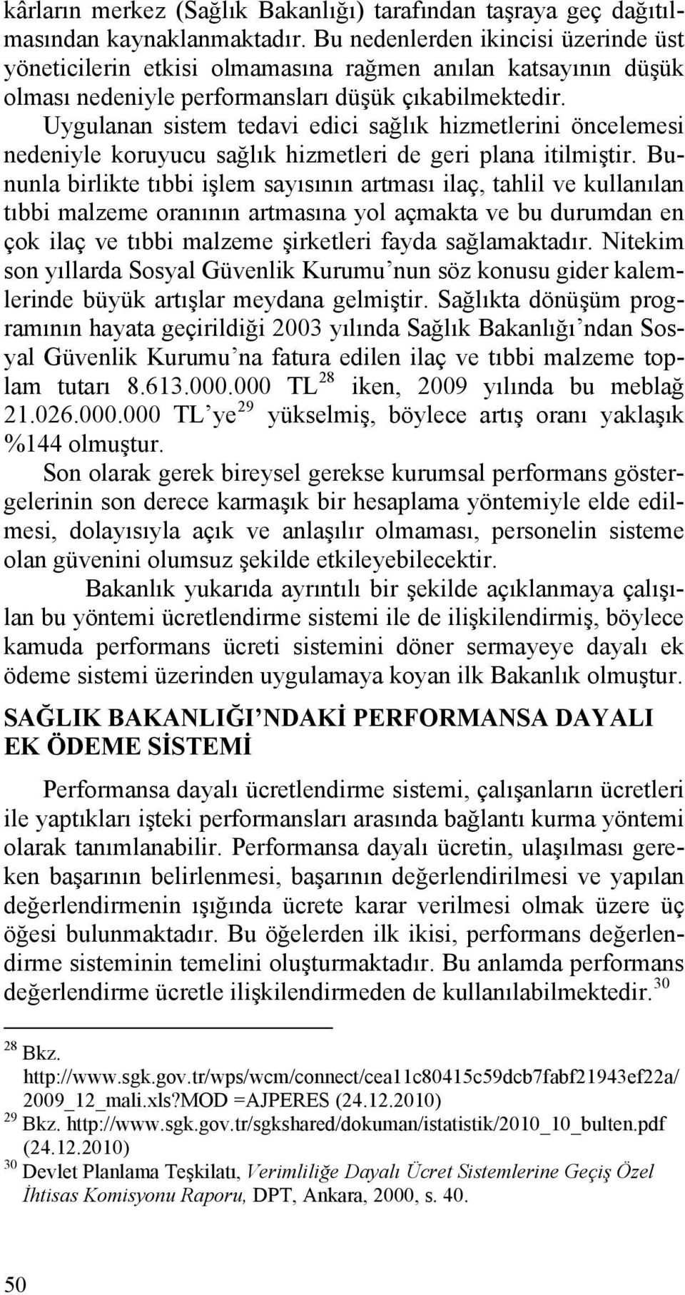 Uygulanan sistem tedavi edici sağlık hizmetlerini öncelemesi nedeniyle koruyucu sağlık hizmetleri de geri plana itilmiştir.